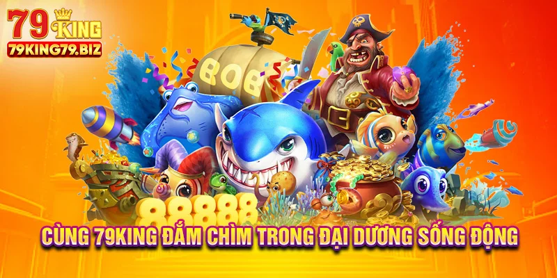 Cùng 79king đắm chìm trong đại dương sống động
