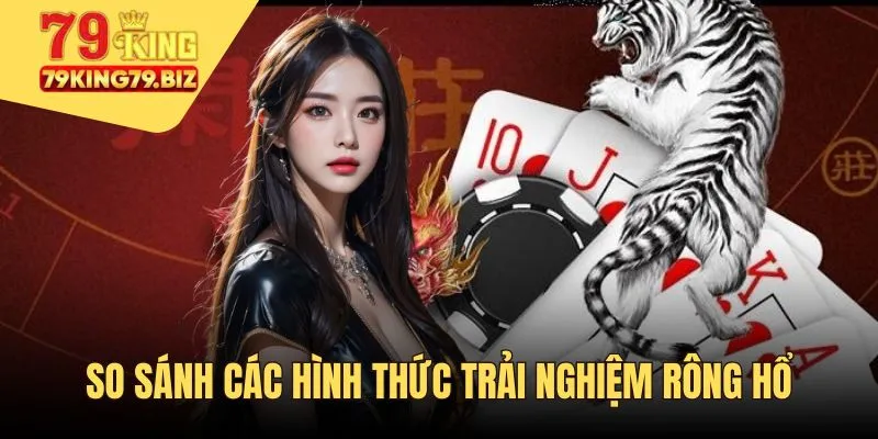 Sự khác biệt giữa hai hình thức trải nghiệm Rồng Hổ